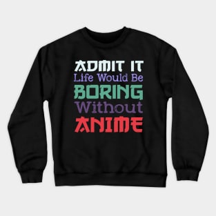 Anime Funny Sarcastic Admit It Life Without Anime Quotes Crewneck Sweatshirt